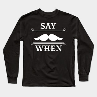 Say when. Long Sleeve T-Shirt